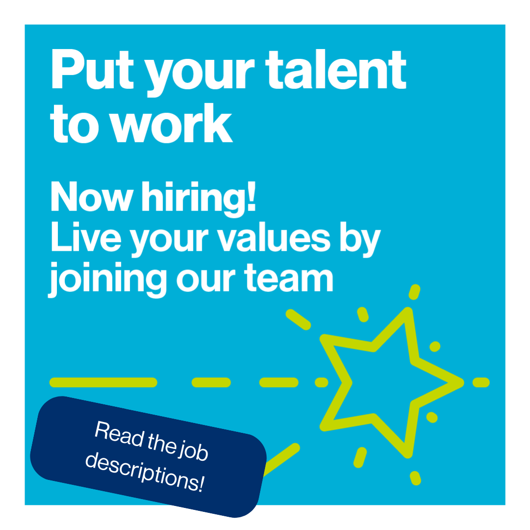 Put your talent to work. Now hiring! Live your values by joining our team. Read the job descriptions.
